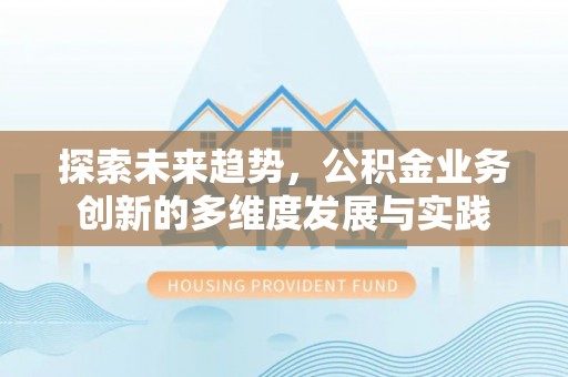 椒江探索未来趋势，公积金业务创新的多维度发展与实践