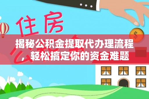 椒江揭秘公积金提取代办理流程，轻松搞定你的资金难题