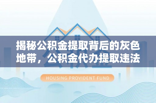 椒江揭秘公积金提取背后的灰色地带，公积金代办提取违法不？