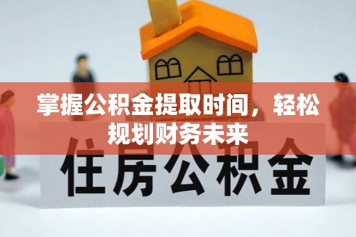 椒江掌握公积金提取时间，轻松规划财务未来