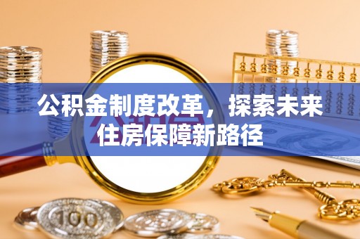 椒江公积金制度改革，探索未来住房保障新路径