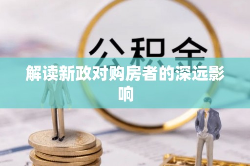 椒江解读新政对购房者的深远影响