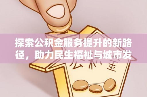 椒江探索公积金服务提升的新路径，助力民生福祉与城市发展