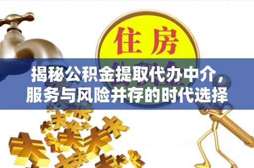 椒江揭秘公积金提取代办中介，服务与风险并存的时代选择