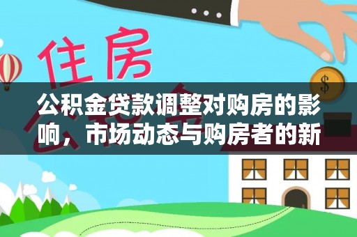 椒江公积金贷款调整对购房的影响，市场动态与购房者的新选择