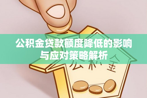 椒江公积金贷款额度降低的影响与应对策略解析