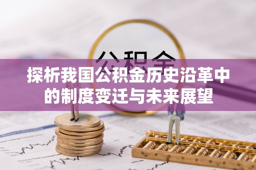 椒江探析我国公积金历史沿革中的制度变迁与未来展望