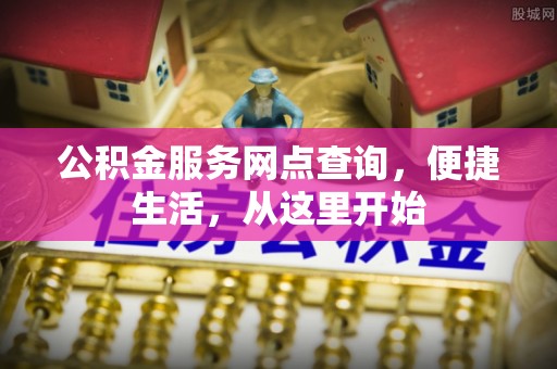 椒江公积金服务网点查询，便捷生活，从这里开始