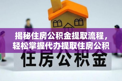 椒江揭秘住房公积金提取流程，轻松掌握代办提取住房公积金技巧