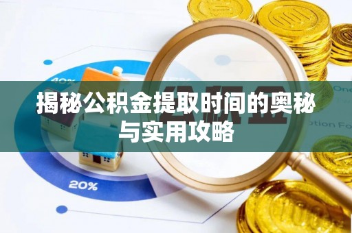 椒江揭秘公积金提取时间的奥秘与实用攻略