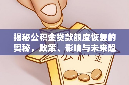 椒江揭秘公积金贷款额度恢复的奥秘，政策、影响与未来趋势