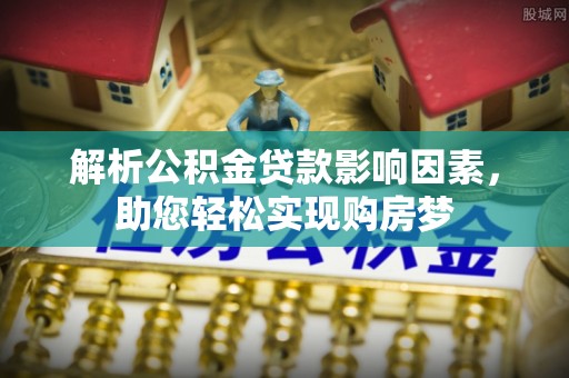 椒江解析公积金贷款影响因素，助您轻松实现购房梦