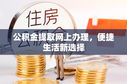 椒江公积金提取网上办理，便捷生活新选择