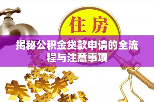 椒江揭秘公积金贷款申请的全流程与注意事项