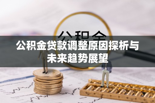 椒江公积金贷款调整原因探析与未来趋势展望