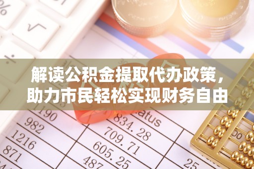 椒江解读公积金提取代办政策，助力市民轻松实现财务自由