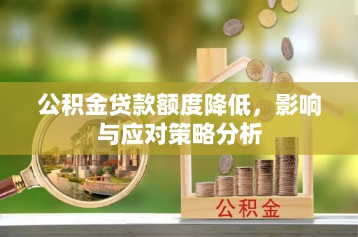 椒江公积金贷款额度降低，影响与应对策略分析
