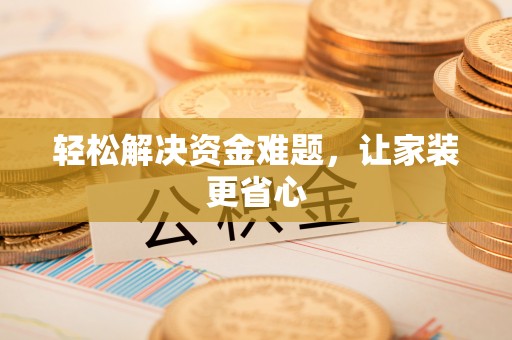 椒江轻松解决资金难题，让家装更省心