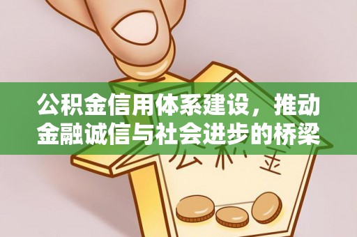 椒江公积金信用体系建设，推动金融诚信与社会进步的桥梁