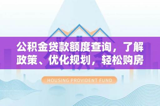 椒江公积金贷款额度查询，了解政策、优化规划，轻松购房不是梦