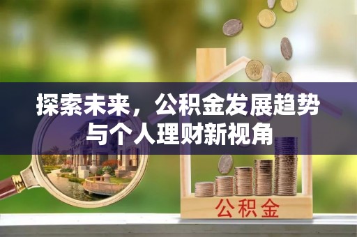 椒江探索未来，公积金发展趋势与个人理财新视角
