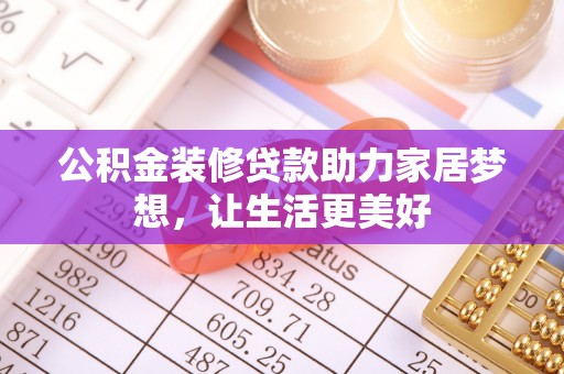 椒江公积金装修贷款助力家居梦想，让生活更美好