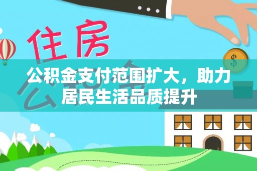 椒江公积金支付范围扩大，助力居民生活品质提升
