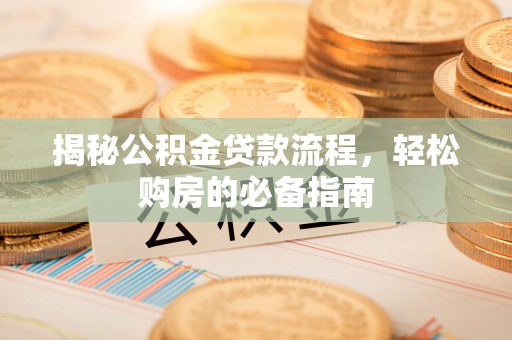 椒江揭秘公积金贷款流程，轻松购房的必备指南