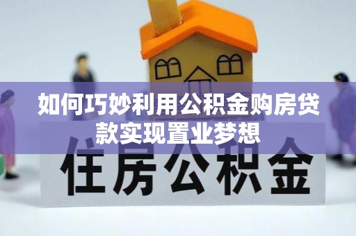 椒江如何巧妙利用公积金购房贷款实现置业梦想