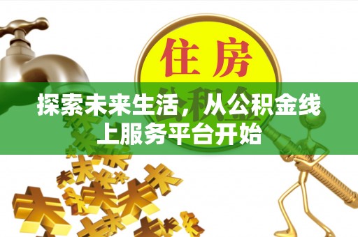 椒江探索未来生活，从公积金线上服务平台开始