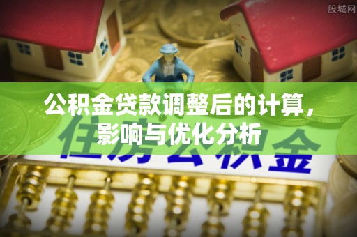 椒江公积金贷款调整后的计算，影响与优化分析