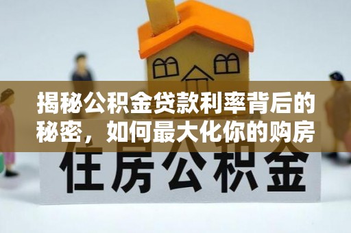 椒江揭秘公积金贷款利率背后的秘密，如何最大化你的购房优势