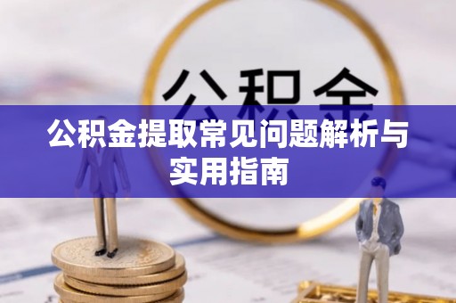 椒江公积金提取常见问题解析与实用指南