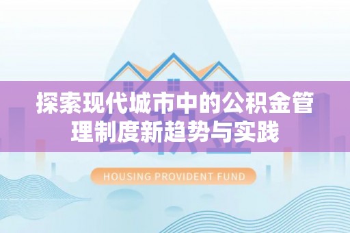 椒江探索现代城市中的公积金管理制度新趋势与实践