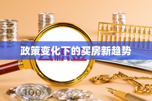 椒江政策变化下的买房新趋势