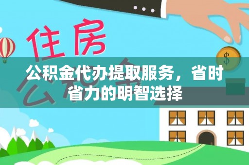 椒江公积金代办提取服务，省时省力的明智选择