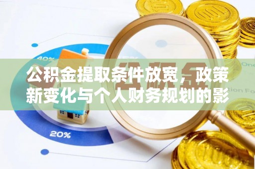 椒江公积金提取条件放宽，政策新变化与个人财务规划的影响
