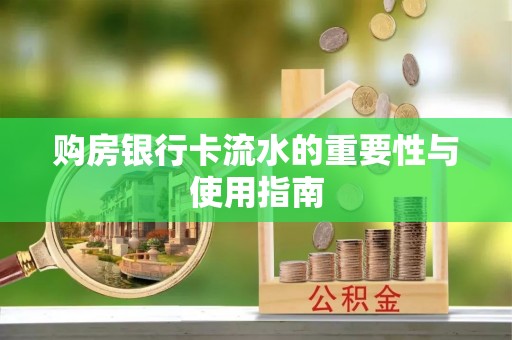 椒江购房银行卡流水的重要性与使用指南