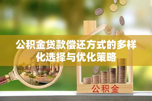 椒江公积金贷款偿还方式的多样化选择与优化策略