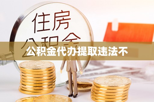 椒江公积金代办提取违法不