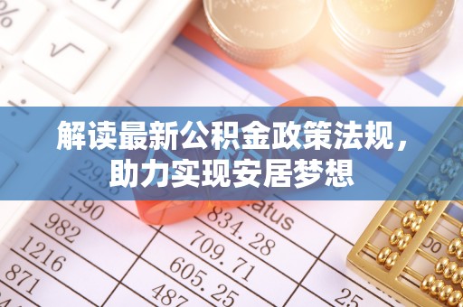 椒江解读最新公积金政策法规，助力实现安居梦想