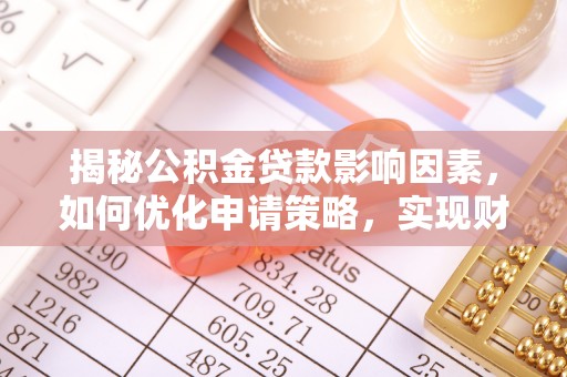 椒江揭秘公积金贷款影响因素，如何优化申请策略，实现财务自由？
