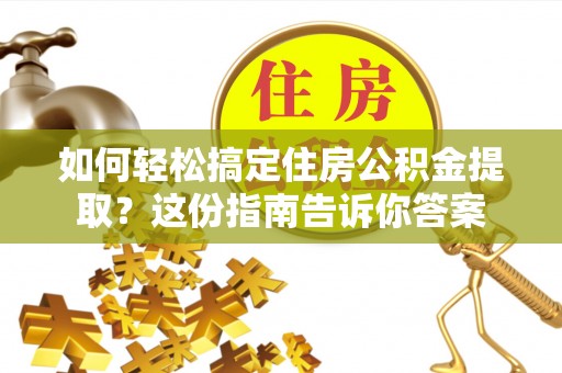 椒江如何轻松搞定住房公积金提取？这份指南告诉你答案