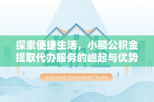 椒江探索便捷生活，小额公积金提取代办服务的崛起与优势