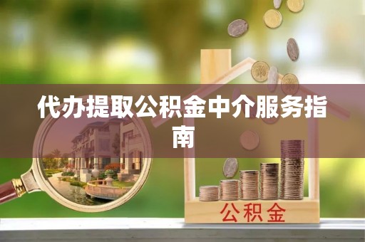 椒江代办提取公积金中介服务指南