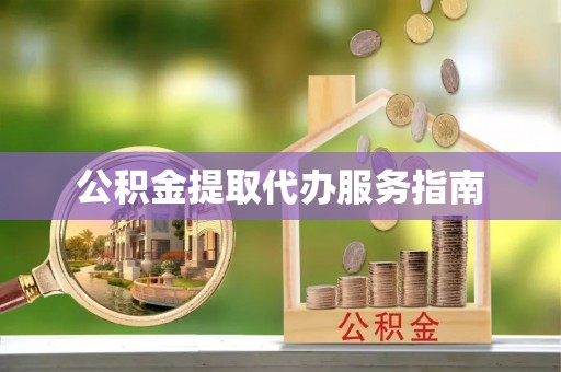 椒江公积金提取代办服务指南