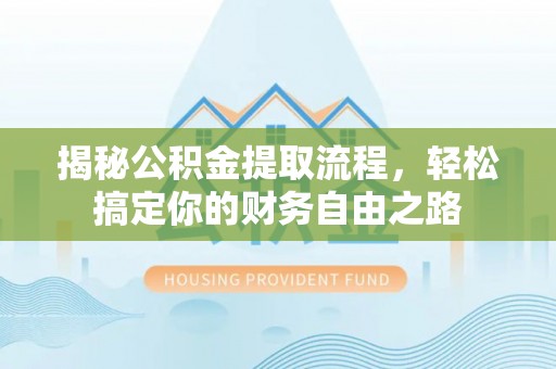 椒江揭秘公积金提取流程，轻松搞定你的财务自由之路