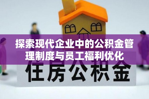 椒江探索现代企业中的公积金管理制度与员工福利优化