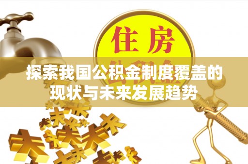 椒江探索我国公积金制度覆盖的现状与未来发展趋势