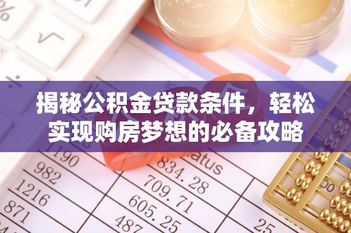 椒江揭秘公积金贷款条件，轻松实现购房梦想的必备攻略